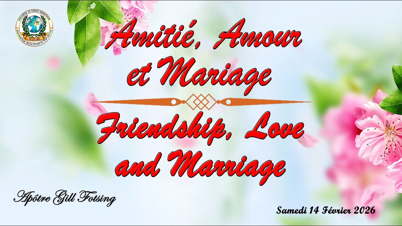 Amitié, Amour et Mariage  - séminaire du 14.02.2026 avec l’Apôtre Gill Fotsing