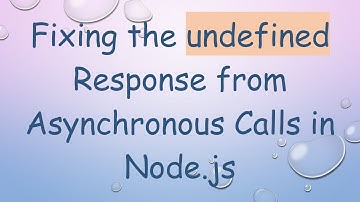 Fixing the undefined Response from Asynchronous Calls in Node.js