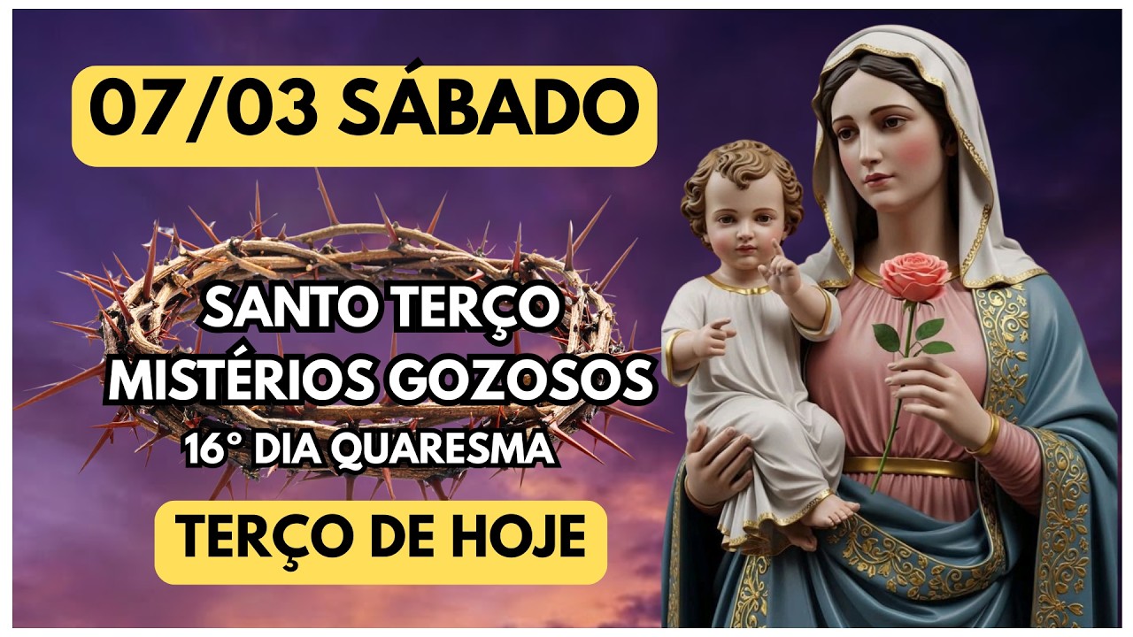 TERÇO DE HOJE 07/03/2026 - SÁBADO - MISTÉRIOS GOZOSOS - QUARESMA 2026