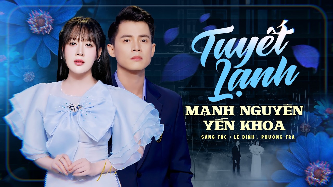 Tuyệt Đỉnh Song Ca Bolero │TUYẾT LẠNH - MẠNH NGUYÊN & YẾN KHOA || Music Video