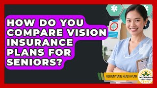 How Do You Compare Vision Insurance Plans For Seniors? | Golden Years Health Plan News