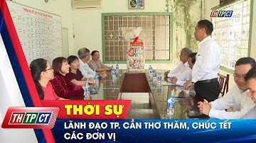 Lãnh đạo TP. Cần Thơ thăm, chúc Tết các đơn vị | Cần Thơ TV