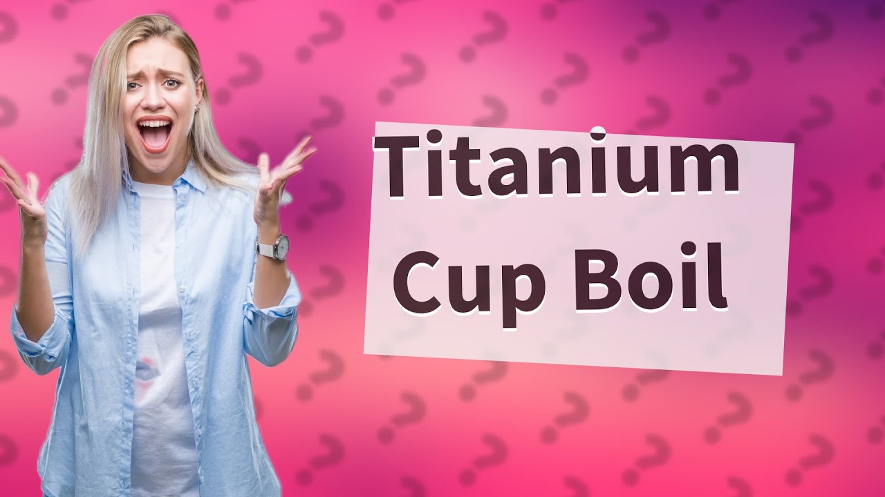 Can you boil water in a titanium cup? YouTube