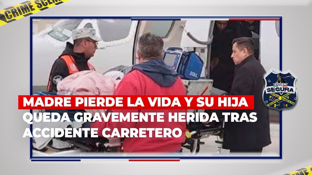 Madre pierde la vida y su hija queda gravemente herida tras accidente ...