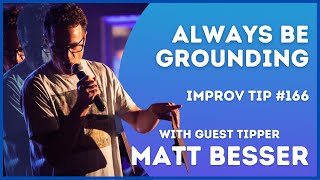 Improv Tip #166 Always Be Grounding  (w/guest tipper Matt Besser) 2021
