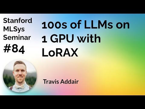 Serving 100s of LLMs on 1 GPU with LoRAX - Travis Addair | Stanford MLSys #84 Episode cover