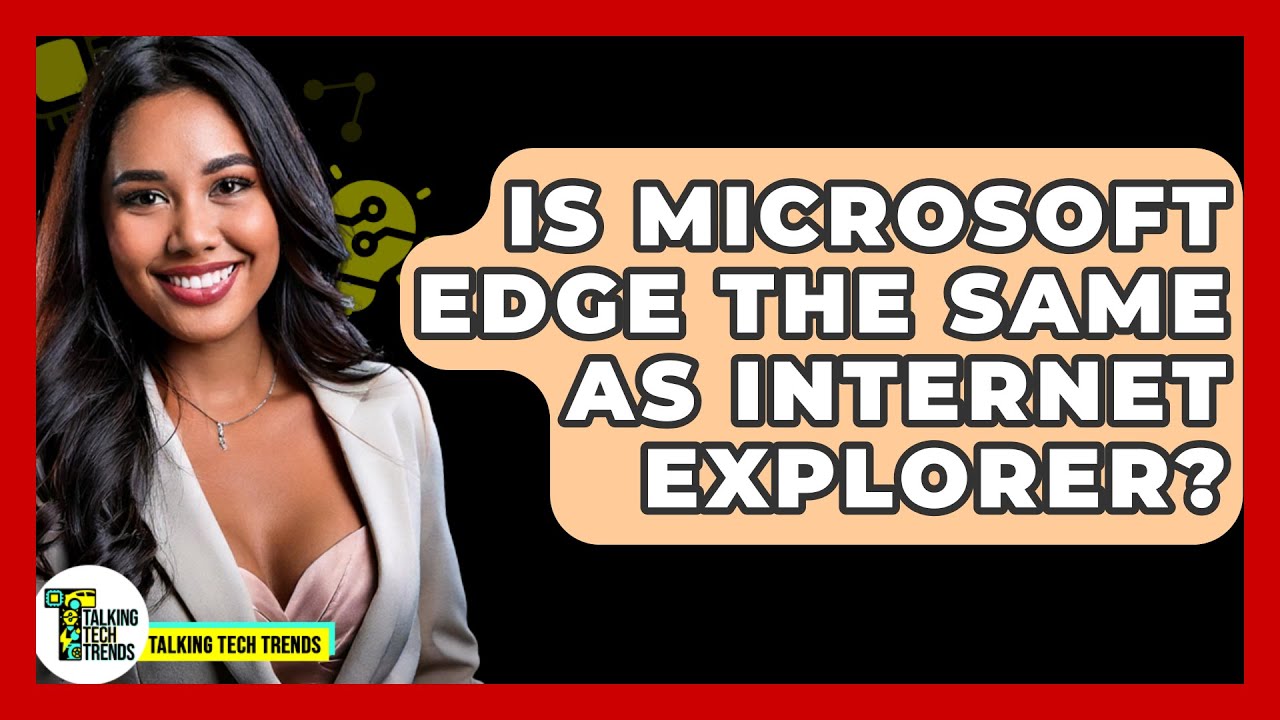 Is Microsoft Edge The Same As Internet Explorer? - Talking Tech Trends