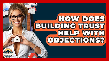 How Does Building Trust Help With Objections? - Home Investing Experts