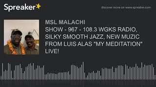 SHOW - 967 - 108.3 WGKS RADIO, SILKY SMOOTH JAZZ, NEW MUZIC FROM LUIS ALAS "MY MEDITATION" LIVE! screenshot 5