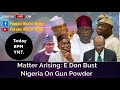 Matter arising e don bust nigeria on gun powder