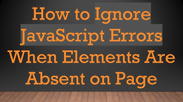 How to Ignore JavaScript Errors When Elements Are Absent on Page