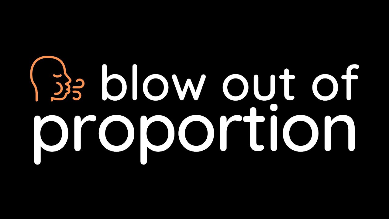 "blow out of proportion" nghĩa là gì? - học tiếng Anh qua phim | ha