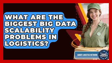What Are The Biggest Big Data Scalability Problems In Logistics? - Smart Logistics Network