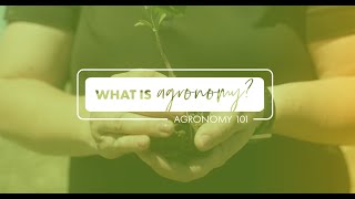 What is Agronomy? Agronomy 101