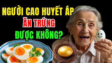 NGƯỜI GIÀ CAO HUYẾT ÁP Có Được Ăn Trứng Không? Sức Khỏe Cho Người Cao Tuổi