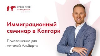 Иммиграционный семинар в Калгари. Приглашение для жителей Альберты