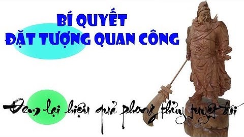 Hướng dẫn cách đặt tượng Quan Công | Bí quyết thờ tượng Quan Công chuẩn phong thủy truyền thống
