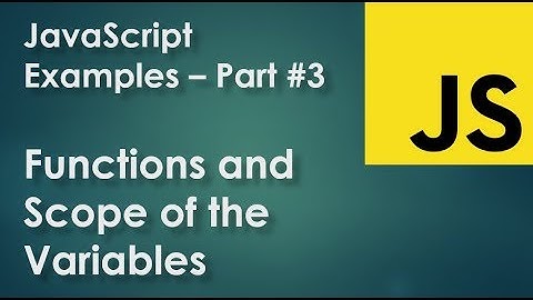 JavaScript Examples part 6 - Functions and Scope of the variables
