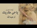شيلة أم العريس يامرحبا مليون ياحي طاريك شيلة ام عبدالله شيلات جديده 2023 شيلة أم العريس يامرحبا مليون ياحي طاريك شيلة ام عبدالله شيلات جديده 2023
