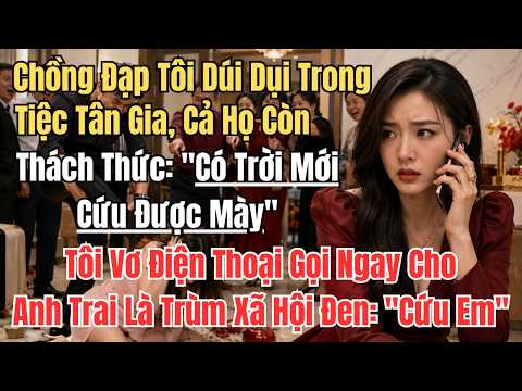 Chồng Đạp Tôi Dúi Dụi Trong Tiệc Tân Gia, Cả Họ Còn Thách Thức: "Có Trời Mới Cứu Được Mày"