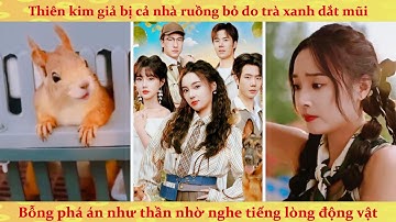 Tiếng lòng: thiên kim giả phá án như thần nhờ nghe được tiếng lòng động vật vả mặt trà xanh vào tù