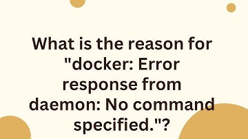 What is the reason for "docker: Error response from daemon: No command specified."?