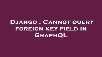 Django : Cannot query foreign key field in GraphQL