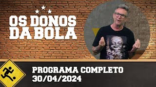 OS DONOS DA BOLA - 30/04/2024 - PROGRAMA COMPLETO
