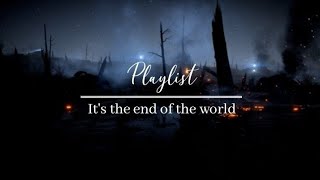 It's the end of the world (a playlist)