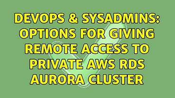 DevOps & SysAdmins: Options for giving remote access to private AWS RDS Aurora cluster