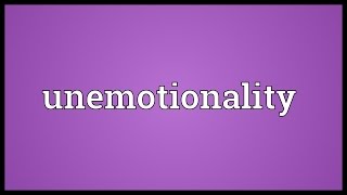 Unemotionality Meaning