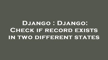 Django : Django: Check if record exists in two different states