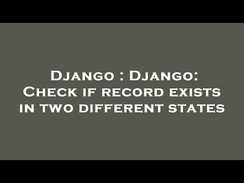 Django : Django: Check if record exists in two different states