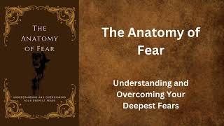 The Anatomy of Fear  Understanding and Overcoming Your Deepest Fears AudioBook