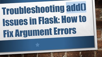 Troubleshooting add() Issues in Flask: How to Fix Argument Errors