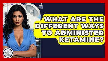 What Are The Different Ways To Administer Ketamine? - The Operating Table