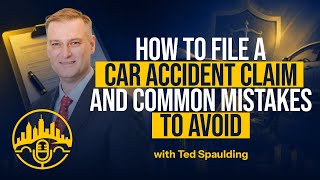 How to File a Car Accident Claim and Common Mistakes to Avoid w. Theodore Spaulding