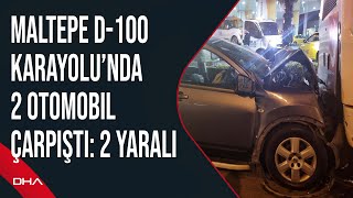 Maltepe D-100 Karayolunda 2 Otomobil Çarpıştı 2 Yaralı