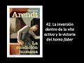 42. Hannah Arendt, La inversión dentro de la vita activa y la victoria del homo faber, La condición