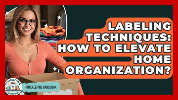 Labeling Techniques: How To Elevate Home Organization? - Homekeeping Handbook