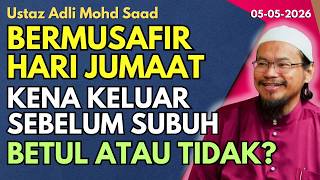 Ust Adli: Pada Hari Jumaat Mesti Musafir Sebelum Subuh. Boleh Atau Tidak?