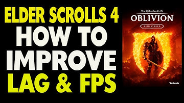 How to Improve Lag and FPS The Elder Scrolls IV Oblivion Remastered