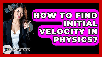 How To Find Initial Velocity In Physics? - Physics Frontier