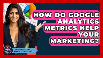 How Do Google Analytics Metrics Help Your Marketing? - Marketing and Advertising Guru