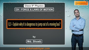 Q3 Explain why it is dangerous to jump out of a moving bus?