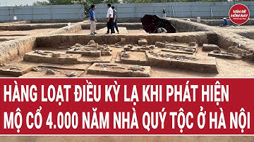 Hàng loạt điều kỳ lạ khi phát hiện mộ cổ 4.000 năm nhà quý tộc ở Hà Nội