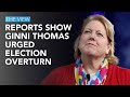 Reports Show Ginni Thomas Urged Election Overturn | The View