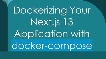 Dockerizing Your Next.js 13 Application with docker-compose