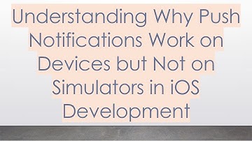 Understanding Why Push Notifications Work on Devices but Not on Simulators in iOS Development