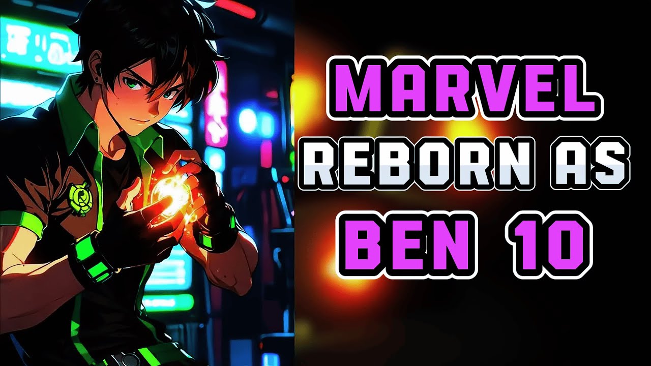 What If I Was Reborn In MARVEL As BEN 10? Part 1